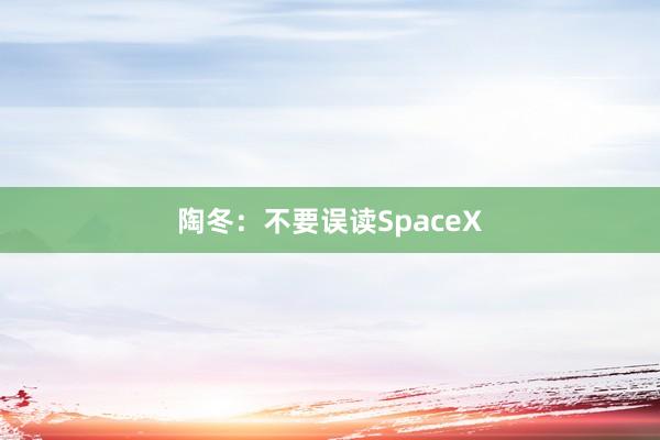 陶冬：不要误读SpaceX