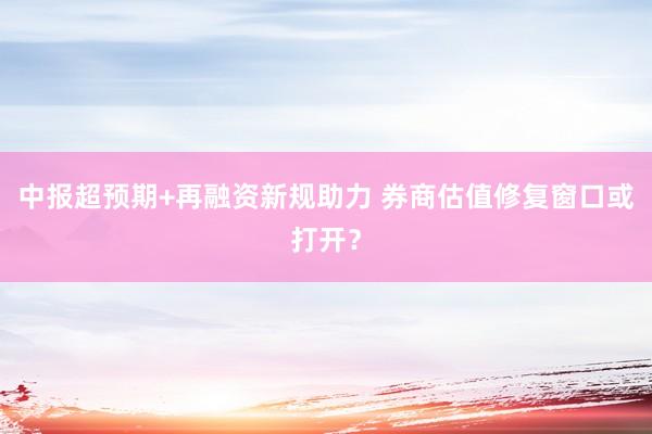 中报超预期+再融资新规助力 券商估值修复窗口或打开？