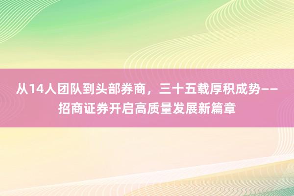 从14人团队到头部券商，三十五载厚积成势——招商证券开启高质量发展新篇章