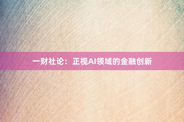 一财社论：正视AI领域的金融创新