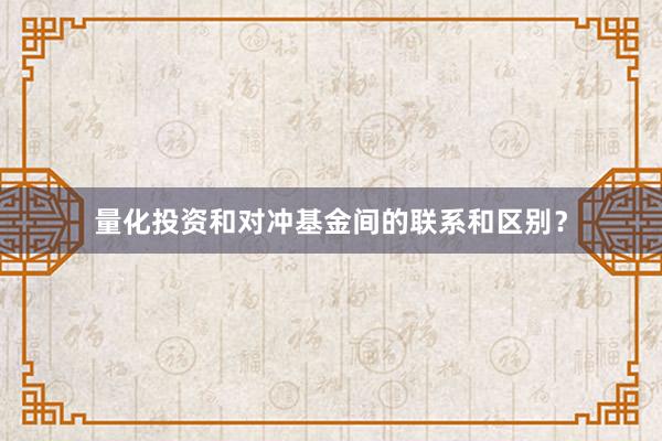 量化投资和对冲基金间的联系和区别？