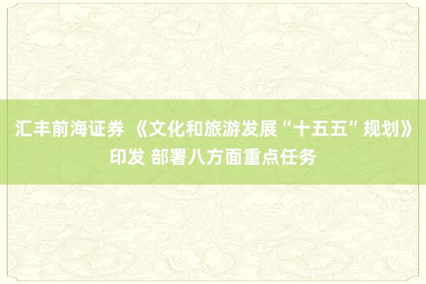汇丰前海证券 《文化和旅游发展“十五五”规划》印发 部署八方面重点任务