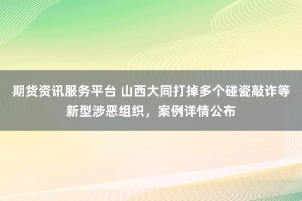 期货资讯服务平台 山西大同打掉多个碰瓷敲诈等新型涉恶组织，案例详情公布