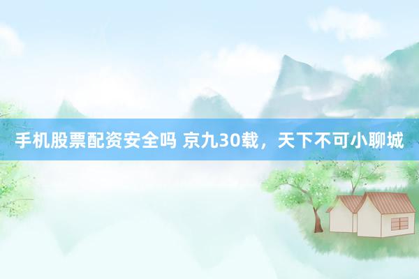 手机股票配资安全吗 京九30载，天下不可小聊城