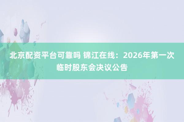 北京配资平台可靠吗 锦江在线：2026年第一次临时股东会决议公告